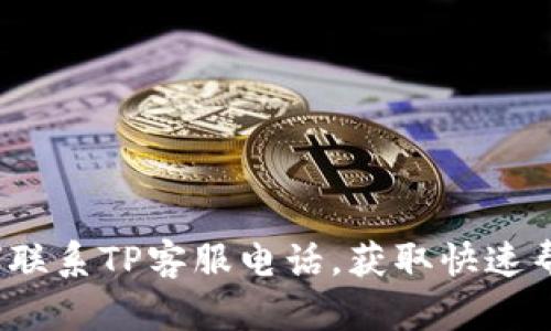 如何联系TP客服电话，获取快速帮助？